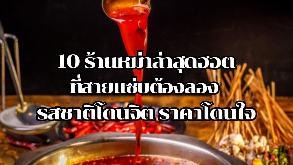 10 ร้านหม่าล่าสุดฮอตที่สายแซ่บต้องลอง รสชาติโดนจิต ราคาโดนใจ